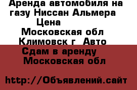 Аренда автомобиля на газу Ниссан Альмера › Цена ­ 1 200 - Московская обл., Климовск г. Авто » Сдам в аренду   . Московская обл.